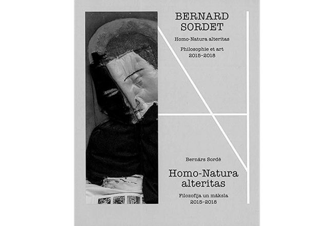 Bernārs Sordē. Homo-Natura Alteritas. Filozofija un Māksla. 2015—2018. Mansards, 2019.