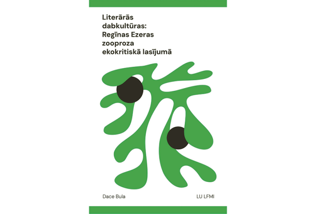 Dace Bula. Literārās dabkultūras: Regīnas Ezeras zooproza ekokritiskā lasījumā. Rīga: LU LFMI, 2024.